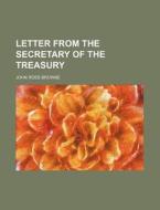 Letter from the Secretary of the Treasury di John Ross Browne edito da Rarebooksclub.com
