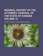 Biennial Report of the Attorney General of the State of Kansas Volume 15 di Kansas Office of the General edito da Rarebooksclub.com