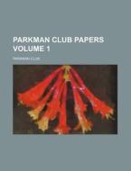 Parkman Club Papers Volume 1 di Parkman Club edito da Rarebooksclub.com