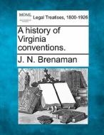 A History Of Virginia Conventions. di J. N. Brenaman edito da Gale, Making of Modern Law
