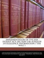 Implementation Of The Usa Patriot Act: Section 218--foreign Intelligence Information (\'\'the Wall\'\') edito da Bibliogov