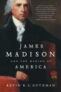 James Madison and the Making of America di Kevin R. C. Gutzman edito da GRIFFIN