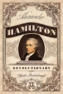 Alexander Hamilton, Revolutionary di Martha Brockenbrough edito da FEIWEL & FRIENDS