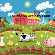 The Not So Ordinary Farm di Tammy Parker Cox edito da Lulu.com