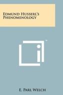 Edmund Husserl's Phenomenology di E. Parl Welch edito da Literary Licensing, LLC