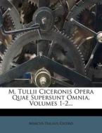 M. Tullii Ciceronis Opera Quae Supersunt Omnia, Volumes 1-2... di Marcus Tullius Cicero edito da Nabu Press