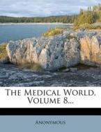 The Medical World, Volume 8... di Anonymous edito da Nabu Press