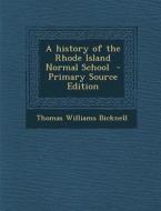 History of the Rhode Island Normal School di Thomas Williams Bicknell edito da Nabu Press