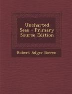 Uncharted Seas - Primary Source Edition di Robert Adger Bowen edito da Nabu Press
