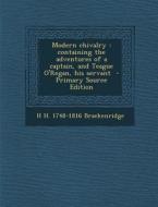 Modern Chivalry: Containing the Adventures of a Captain, and Teague O'Regan, His Servant di H. H. 1748-1816 Brackenridge edito da Nabu Press