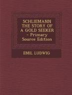 Schliemann the Story of a Gold Seeker di Emil Ludwig edito da Nabu Press