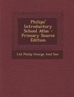 Philips' Introductory School Atlas - Primary Source Edition di Ltd Philip George and Son edito da Nabu Press