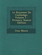 Le Royaume Du Cambodge, Volume 1 di Jean Moura edito da Nabu Press