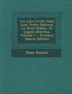Les Loix Civiles Dans Leur Ordre Naturel, Le Droit Public, Et Legum Delectus, Volume 1 di Jean Domat edito da Nabu Press