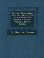 German Colonization Past and Future the Truth about the German Colonies di Heinrich Schnee edito da Nabu Press