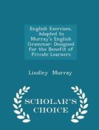 English Exercises, Adapted To Murray's English Grammar di Lindley Murray edito da Scholar's Choice