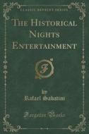 The Historical Nights Entertainment (classic Reprint) di Rafael Sabatini edito da Forgotten Books