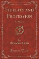 Fidelity And Profession: An Allegory (classic Reprint) di Unknown Author edito da Forgotten Books