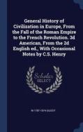 General History Of Civilization In Europe, From The Fall Of The Roman Empire To The French Revolution. 3d American, From The 2d English Ed., With Occa di M 1787-1874 Guizot edito da Sagwan Press