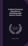 A Hybrid Clustering Algorithm For Identifying High Density Clusters di M Anthony Wong edito da Palala Press