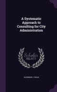 A Systematic Approach To Consulting For City Administration di Yoram Rosenberg edito da Palala Press
