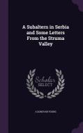 A Subaltern In Serbia And Some Letters From The Struma Valley di A Donovan Young edito da Palala Press