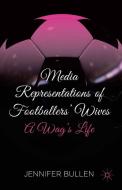 Media Representations of Footballers' Wives di Jennifer Bullen edito da Palgrave Macmillan