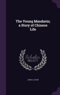 The Young Mandarin; A Story Of Chinese Life di John a Davis edito da Palala Press