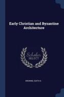 Early Christian and Byzantine Architecture di Edith A. Browne edito da CHIZINE PUBN