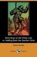 Army Boys on the Firing Line; Or, Holding Back the German Drive (Dodo Press) di Homer Randall edito da Dodo Press
