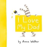 I Love My Dad di Anna Walker edito da SIMON & SCHUSTER BOOKS YOU