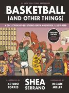 Basketball (and Other Things): A Collection of Questions Asked, Answered, Illustrated di Shea Serrano edito da ABRAMS IMAGE