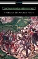 A Short Account of the Destruction of the Indies di Bartolome De Las Casas edito da Digireads.com