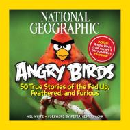 National Geographic Angry Birds: 50 True Stories of the Fed Up, Feathered, and Furious di Mel White edito da NATL GEOGRAPHIC SOC