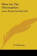 What Are The Theosophists: Some Words On Daily Life di Helene Petrovna Blavatsky edito da Kessinger Publishing, Llc