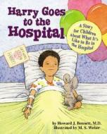 Harry Goes to the Hospital: A Story for Children about What It's Like to Be in the Hospital di Howard J. Bennett edito da MAGINATION PR