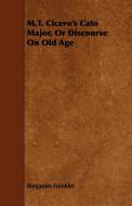 M.T. Cicero's Cato Major, Or Discourse On Old Age di Benjamin Franklin edito da Pierce Press