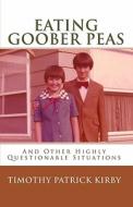 Eating Goober Peas: And Other Highly Questionable Situations di Timothy Patrick Kirby edito da Createspace