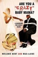 Are You A Crazy Baby Mama? di Melanie Bent, Max-Laine edito da Iuniverse