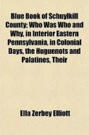 Blue Book Of Schuylkill County; Who Was di Ella Zerbey Elliott edito da General Books