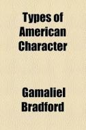 Types Of American Character di Gamaliel Bradford edito da General Books Llc