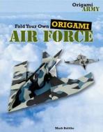 Fold Your Own Origami Air Force di Mark Bolitho edito da PowerKids Press