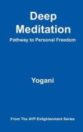 Deep Meditation - Pathway to Personal Freedom: (Ayp Enlightenment Series) di Yogani edito da Createspace