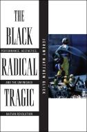 The Black Radical Tragic di Jeremy Matthew Glick edito da New York University Press