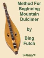 Method for Beginning Mountain Dulcimer di Bing Futch edito da Createspace