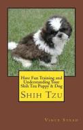 Have Fun Training and Understanding Your Shih Tzu Puppy & Dog di Vince Stead edito da Createspace
