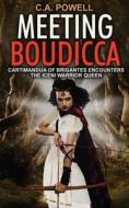 Meeting Boudicca: Cartimandua of Brigantes Encounters the Iceni Warrior Queen di C. a. Powell edito da Createspace