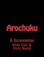 Arochuku: A Screenplay di Allan Cole, Chris Bunch edito da Createspace