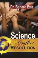The Science of Conflict Resolution di Dr Benard Etta edito da Createspace