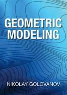 Geometric Modeling: The Mathematics of Shapes di Nikolay Golovanov edito da Createspace
